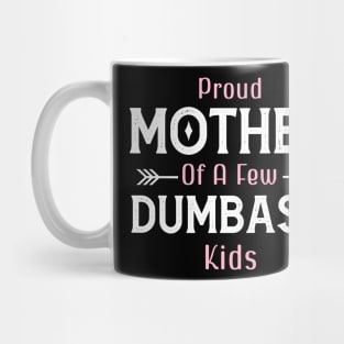 Happy Mother's day, Proud Mother of a few Dumbass Kids PROUD MOM DAY Mug